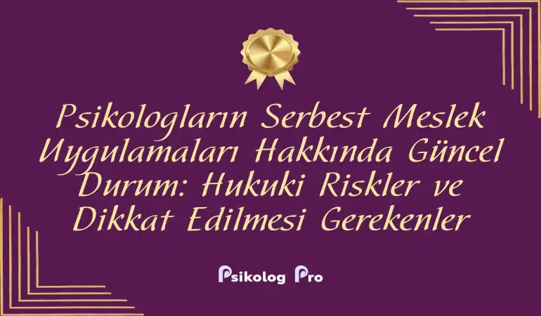 Psikologların Serbest Meslek Uygulamaları Hakkında Güncel Durum: Hukuki Riskler ve Dikkat Edilmesi Gerekenler